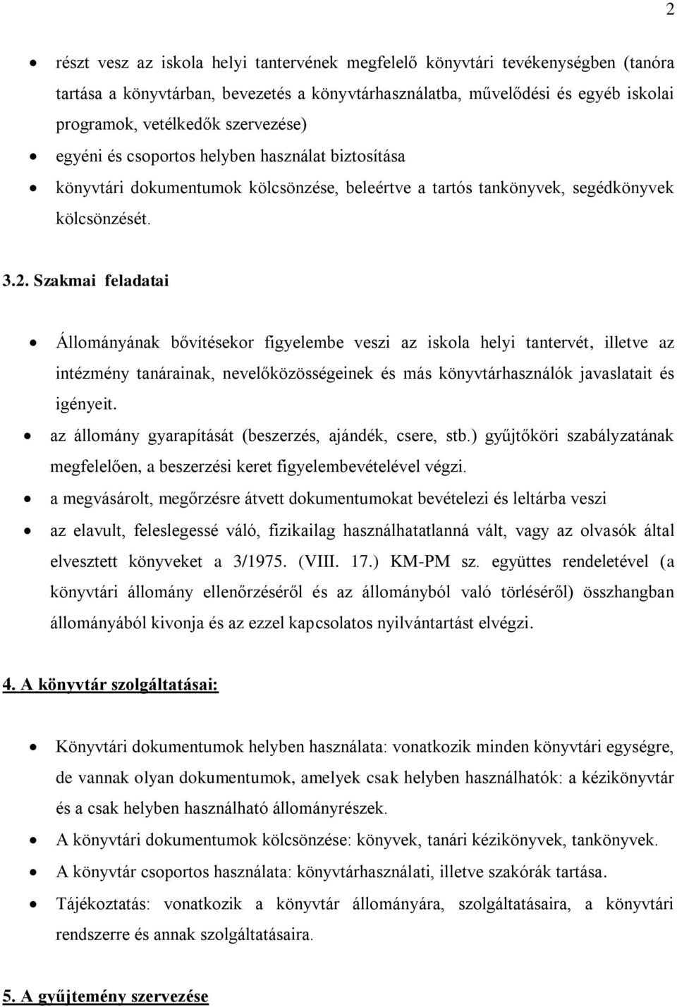 Szakmai feladatai Állományának bővítésekor figyelembe veszi az iskola helyi tantervét, illetve az intézmény tanárainak, nevelőközösségeinek és más könyvtárhasználók javaslatait és igényeit.