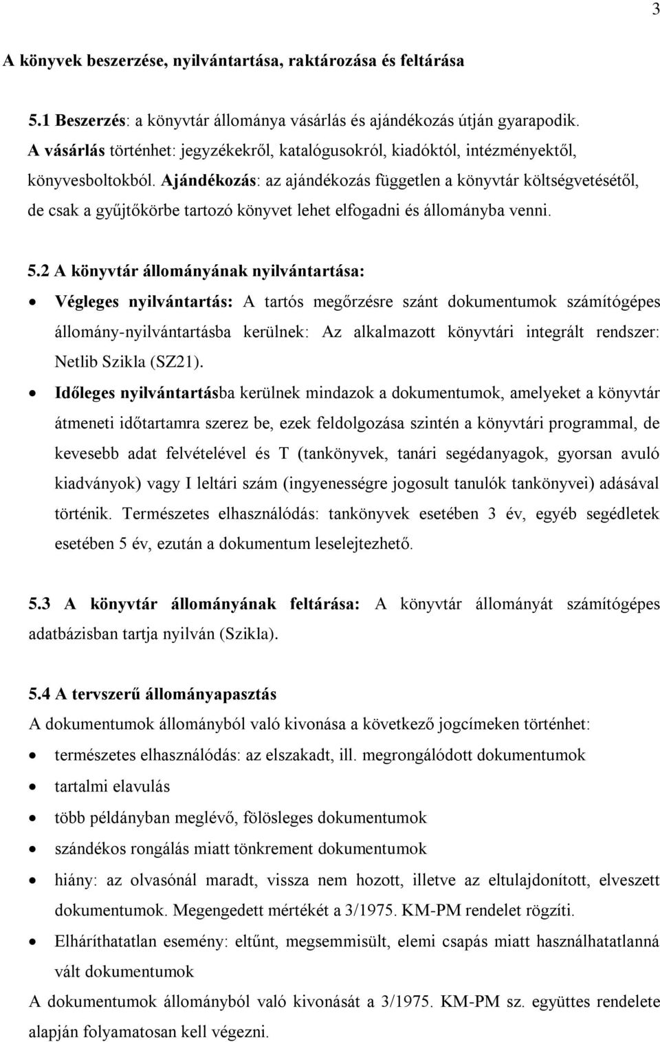 Ajándékozás: az ajándékozás független a könyvtár költségvetésétől, de csak a gyűjtőkörbe tartozó könyvet lehet elfogadni és állományba venni. 5.