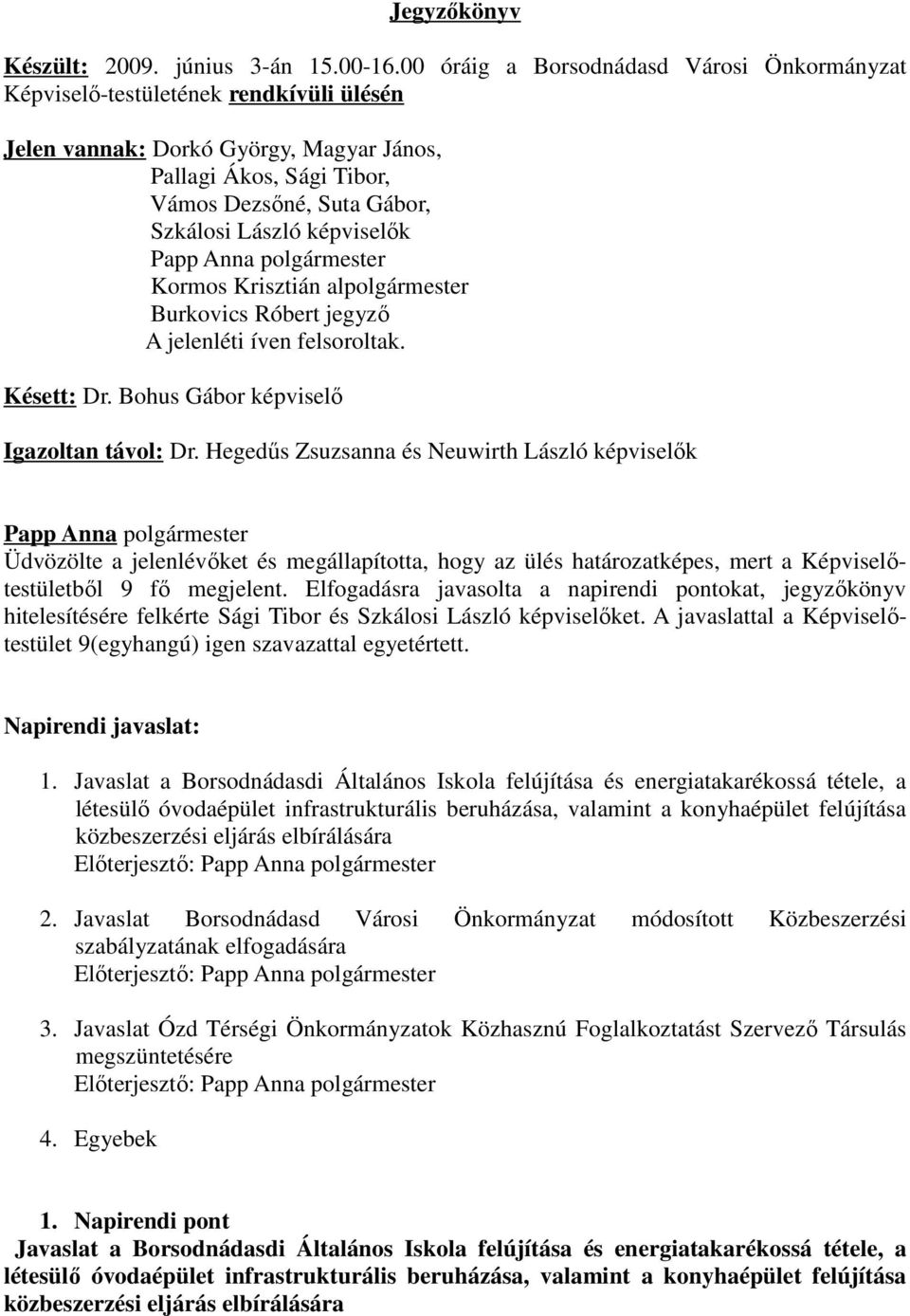 alpolgármester Burkovics Róbert jegyző A jelenléti íven felsoroltak. Késett: Dr. Bohus Gábor képviselő Igazoltan távol: Dr.