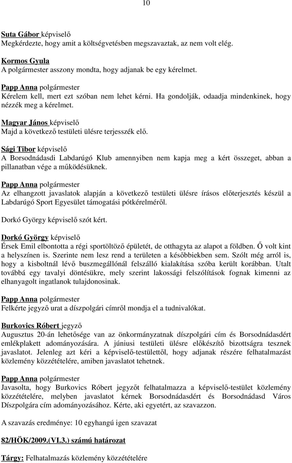 A Borsodnádasdi Labdarúgó Klub amennyiben nem kapja meg a kért összeget, abban a pillanatban vége a működésüknek.