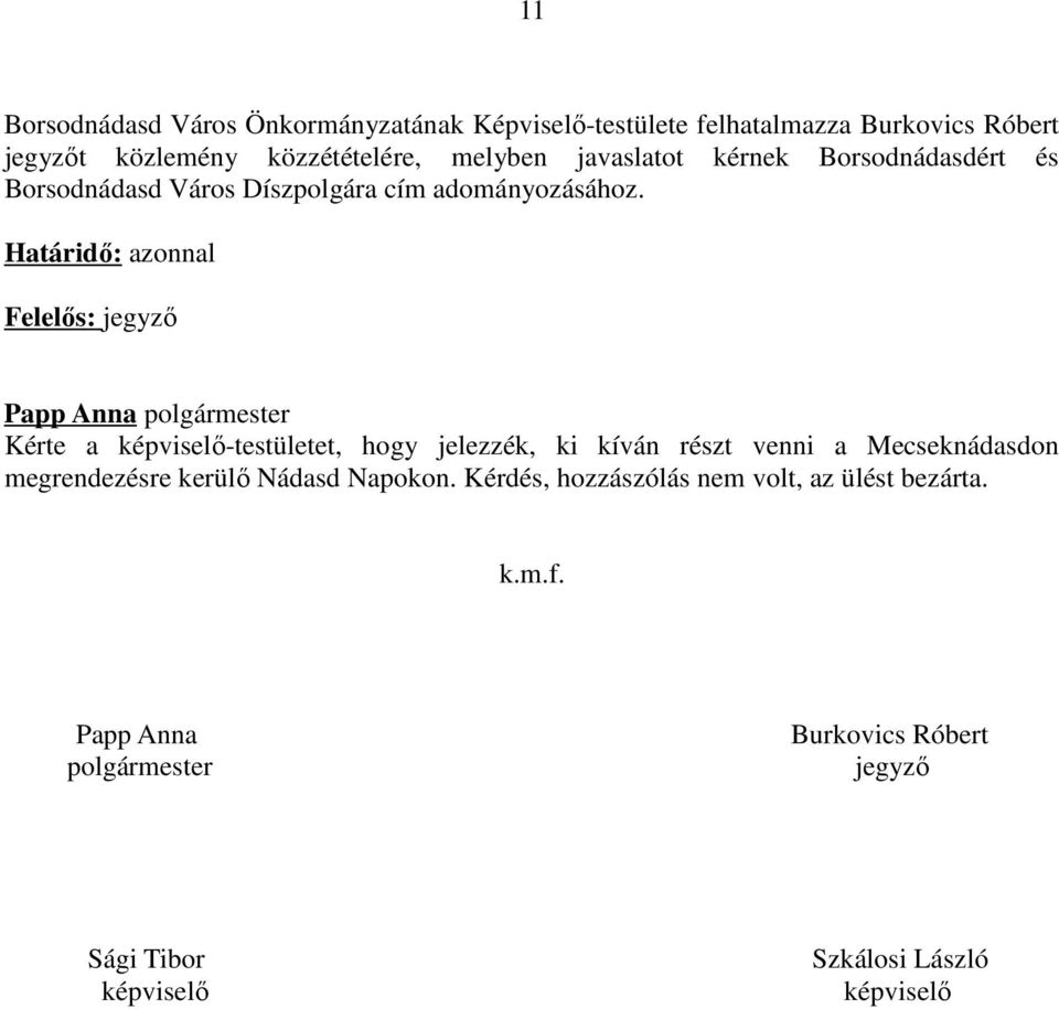 Határidő: azonnal Felelős: jegyző Kérte a képviselő-testületet, hogy jelezzék, ki kíván részt venni a Mecseknádasdon megrendezésre