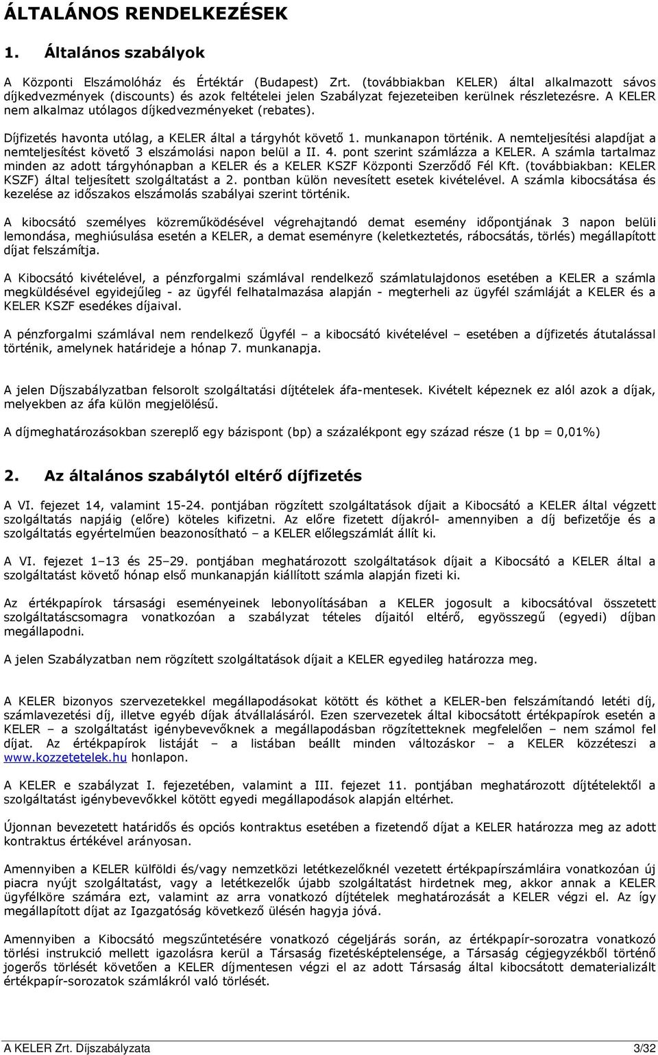 A KELER nem alkalmaz utólagos díjkedvezményeket (rebates). Díjfizetés havonta utólag, a KELER által a tárgyhót követő 1. munkanapon történik.