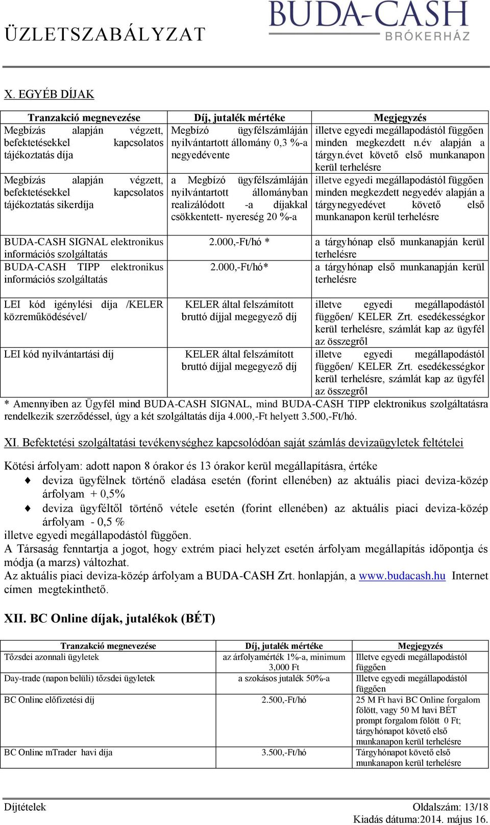 tájékoztatás sikerdíja realizálódott -a díjakkal tárgynegyedévet követő első csökkentett- nyereség 20 %-a munkanapon kerül terhelésre BUDA-CASH SIGNAL elektronikus információs szolgáltatás BUDA-CASH