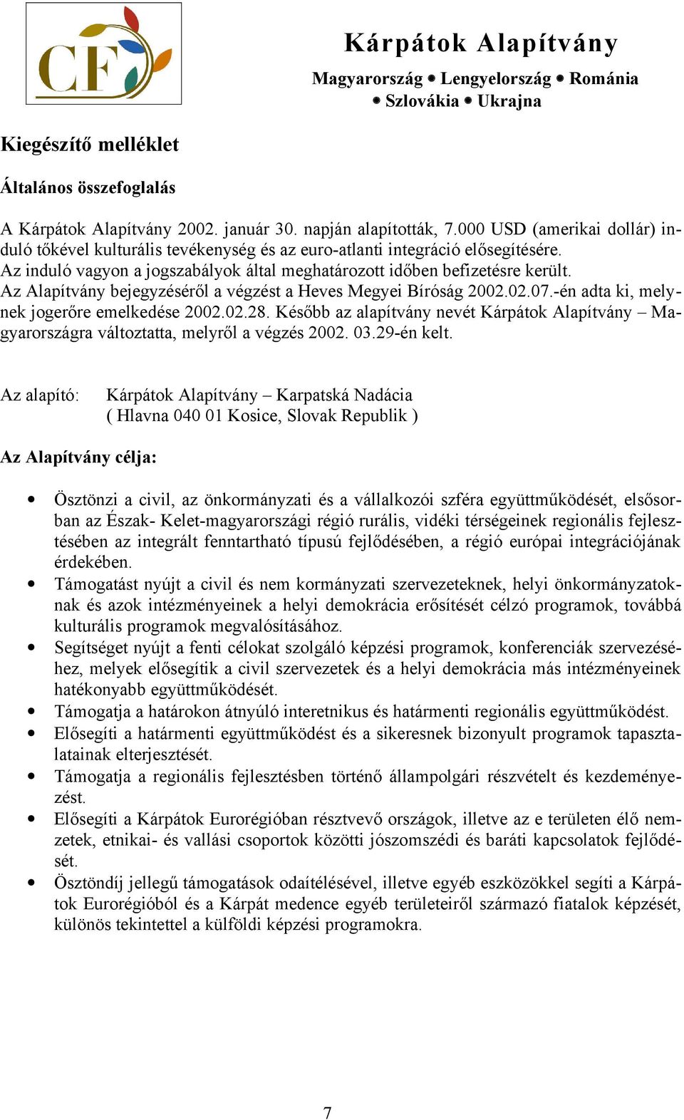 Az Alapítvány bejegyzéséről a végzést a Heves Megyei Bíróság 2002.02.07.-én adta ki, melynek jogerőre emelkedése 2002.02.28.