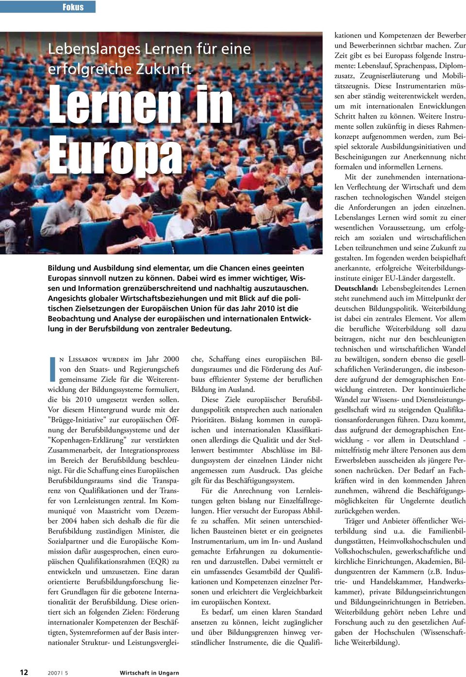 Angesichts globaler Wirtschaftsbeziehungen und mit Blick auf die politischen Zielsetzungen der Europäischen Union für das Jahr 2010 ist die Beobachtung und Analyse der europäischen und