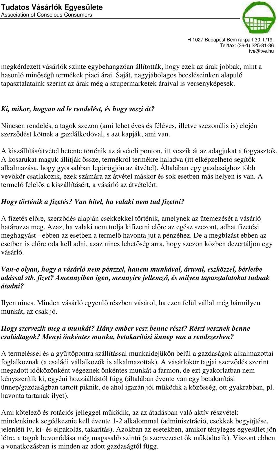 Nincsen rendelés, a tagok szezon (ami lehet éves és féléves, illetve szezonális is) elején szerződést kötnek a gazdálkodóval, s azt kapják, ami van.