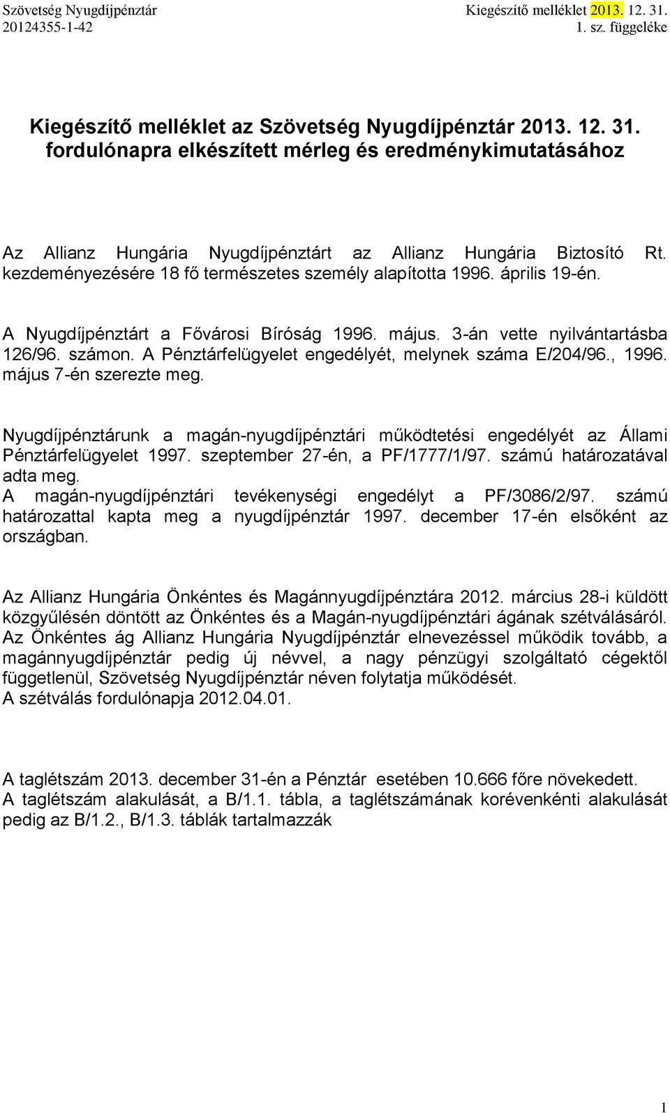 A Pénztárfelügyelet engedélyét, melynek száma E/204/96., 1996. május 7-én szerezte meg. Nyugdíjpénztárunk a magán-nyugdíjpénztári működtetési engedélyét az Állami Pénztárfelügyelet 1997.