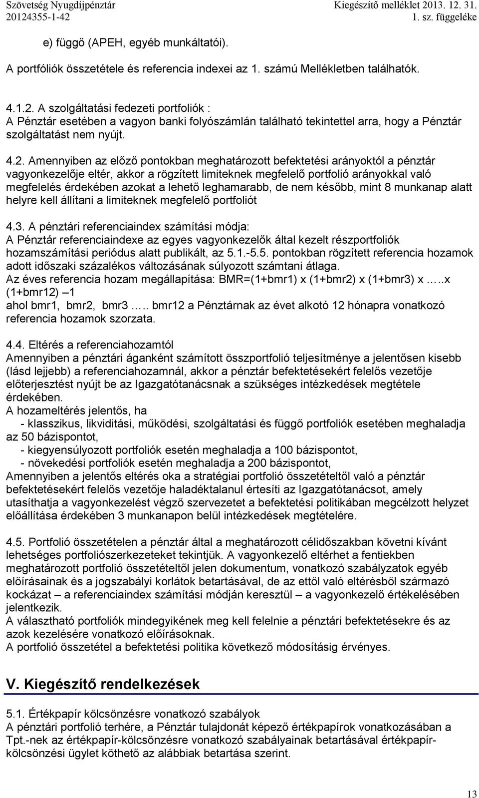 4.2. Amennyiben az előző pontokban meghatározott befektetési arányoktól a pénztár vagyonkezelője eltér, akkor a rögzített limiteknek megfelelő portfolió arányokkal való megfelelés érdekében azokat a