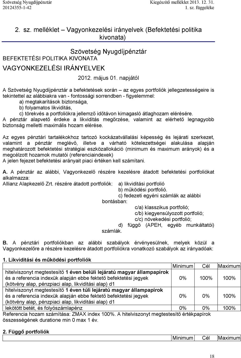 napjától A Szövetség Nyugdíjpénztár a befektetések során az egyes portfoliók jellegzetességeire is tekintettel az alábbiakra van - fontossági sorrendben - figyelemmel: a) megtakarítások biztonsága,