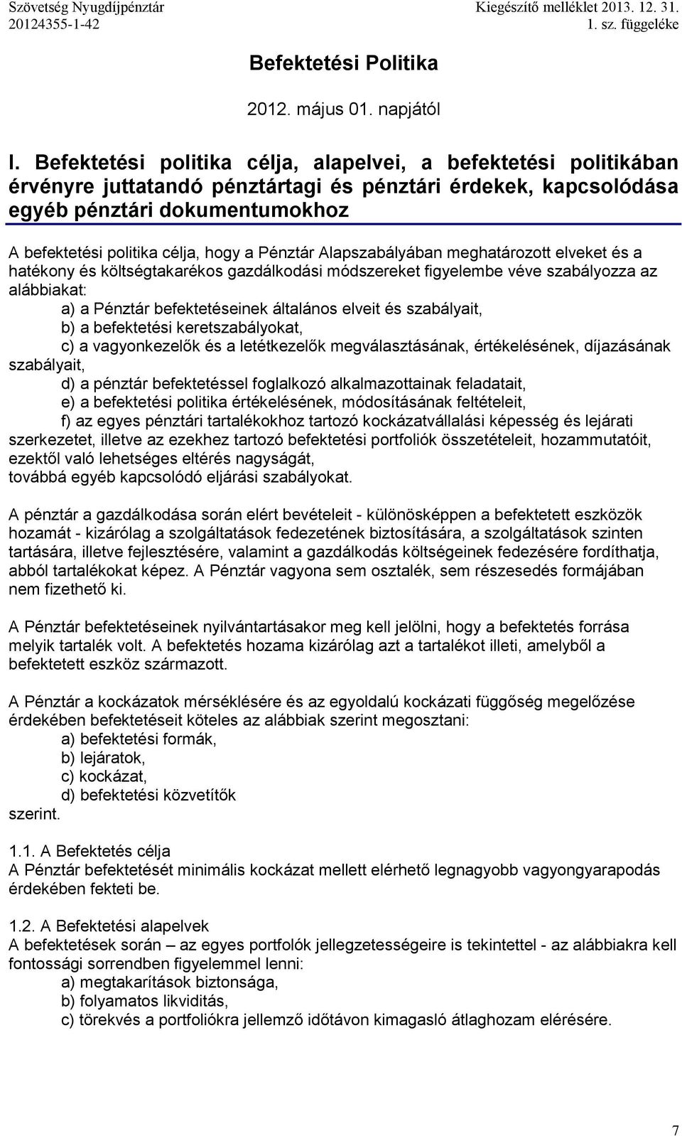 Pénztár Alapszabályában meghatározott elveket és a hatékony és költségtakarékos gazdálkodási módszereket figyelembe véve szabályozza az alábbiakat: a) a Pénztár befektetéseinek általános elveit és