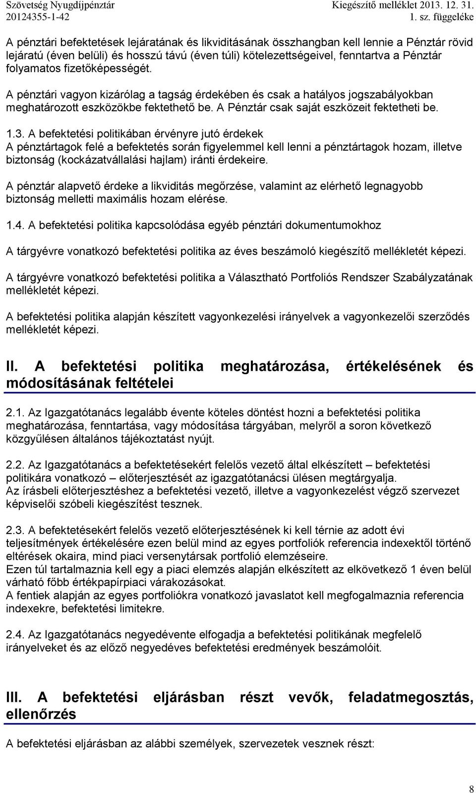 fizetőképességét. A pénztári vagyon kizárólag a tagság érdekében és csak a hatályos jogszabályokban meghatározott eszközökbe fektethető be. A Pénztár csak saját eszközeit fektetheti be. 1.3.