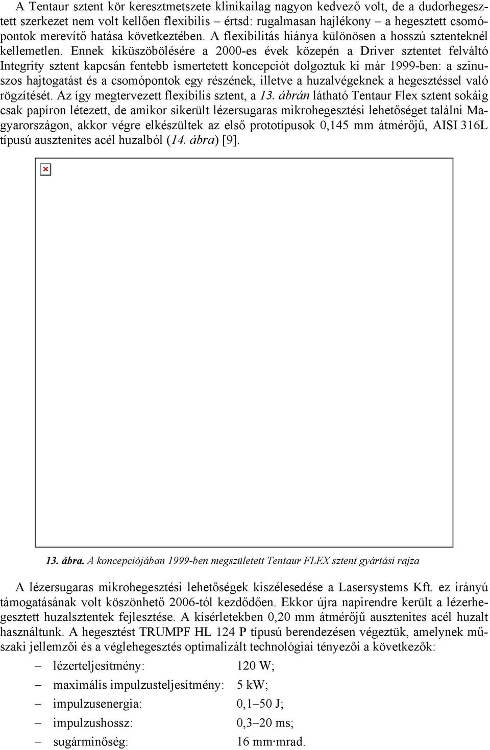 Ennek kiküszöbölésére a 2000-es évek közepén a Driver sztentet felváltó Integrity sztent kapcsán fentebb ismertetett koncepciót dolgoztuk ki már 1999-ben: a szinuszos hajtogatást és a csomópontok egy
