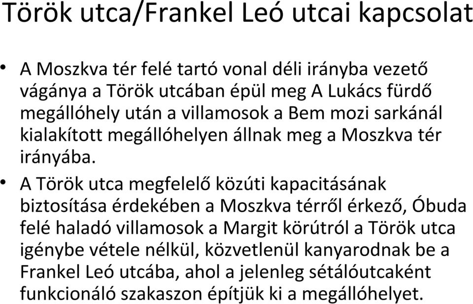 A Török utca megfelelő közúti kapacitásának biztosítása érdekében a Moszkva térről érkező, Óbuda felé haladó villamosok a Margit körútról
