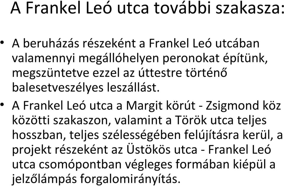 A Frankel Leó utca a Margit körút - Zsigmond köz közötti szakaszon, valamint a Török utca teljes hosszban, teljes