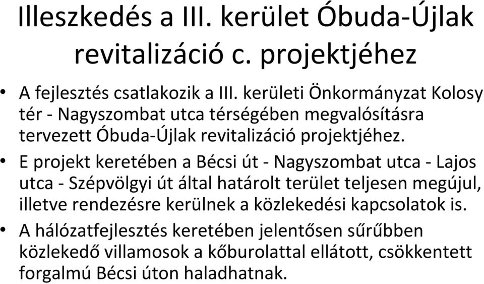 E projekt keretében a Bécsi út - Nagyszombat utca - Lajos utca - Szépvölgyi út által határolt terület teljesen megújul, illetve
