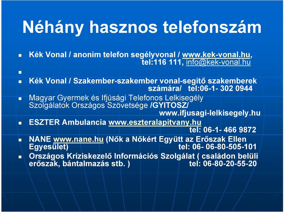 Szolgálatok Országos Szövetsége /GYITOSZ/ www.ifjusagi-lelkisegely.hu ESZTER Ambulancia www.eszteralapitvany.hu tel: 06-1- 466 9872 NANE www.