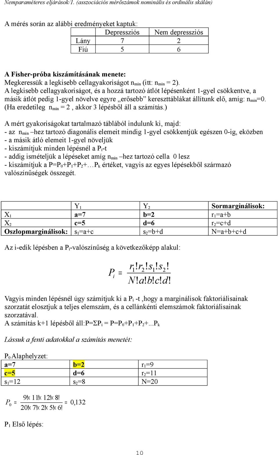 cellagyakorságot m (tt: m ). A legksebb cellagyakorságot, és a hozzá tartozó átlót lépésekét -gyel csökketve, a másk átlót pedg -gyel övelve egyre erősebb kereszttáblákat állítuk elő, amíg: m 0.