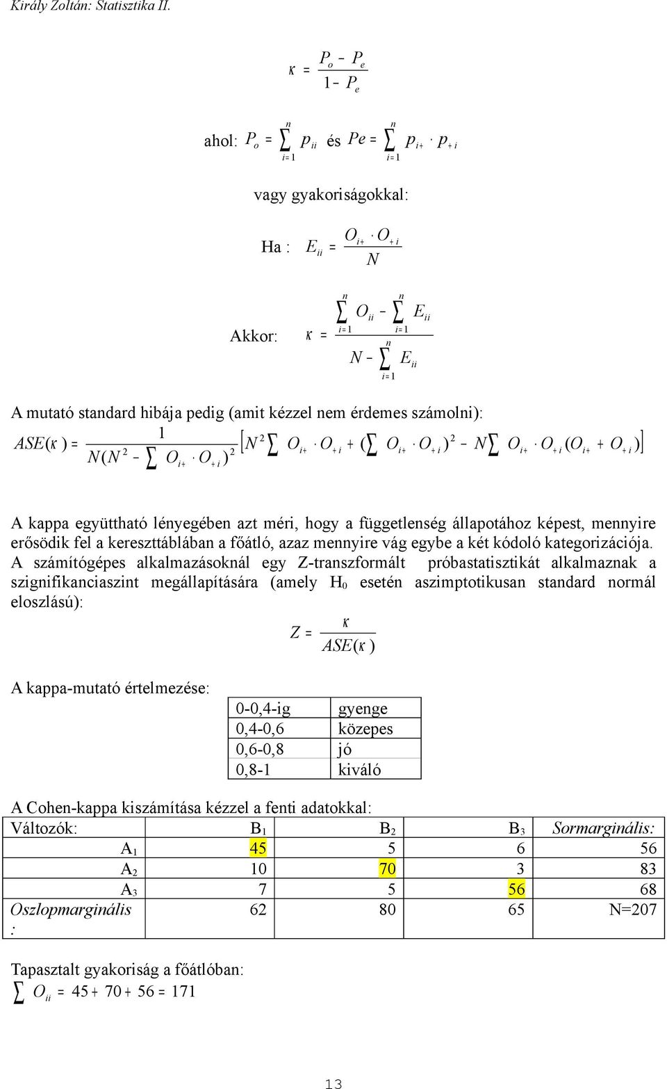 N O O ) + [ )] + + A kappa együttható léyegébe azt mér, hogy a függetleség állapotához képest, meyre erősödk fel a kereszttáblába a főátló, azaz meyre vág egybe a két kódoló kategorzácója.