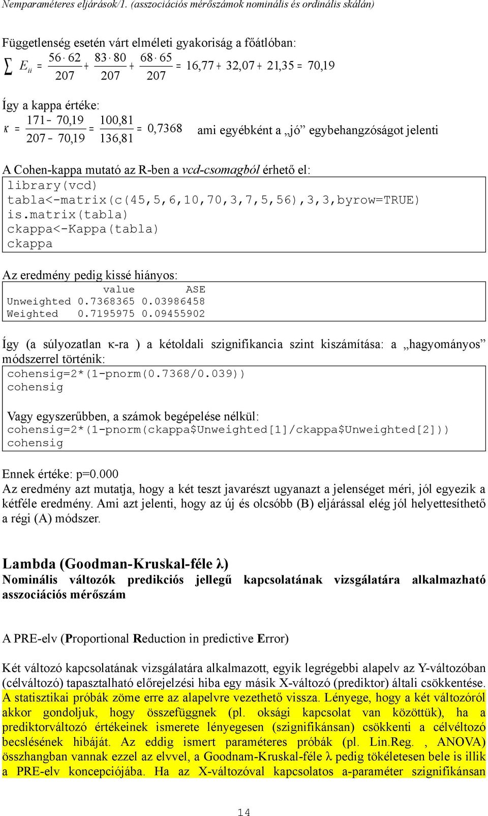 egyébkét a jó egybehagzóságot jelet 07 70,9 36,8 A Cohe-kappa mutató az R-be a vcd-csomagból érhető el: lbrary(vcd) tabla<-matrx(c(45,5,6,0,70,3,7,5,56),3,3,byrowtrue) s.
