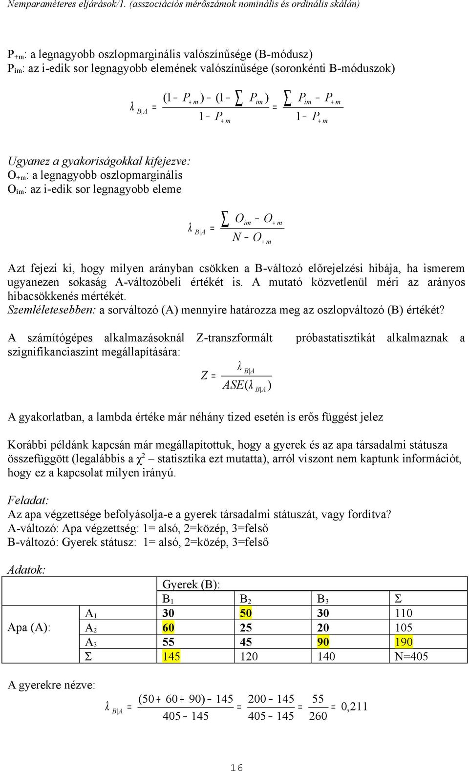 + m Ugyaez a gyakorságokkal kfejezve: O +m : a legagyobb oszlopmargáls O m : az -edk sor legagyobb eleme λ B A O N m O O + m + m Azt fejez k, hogy mlye aráyba csökke a B-változó előrejelzés hbája, ha