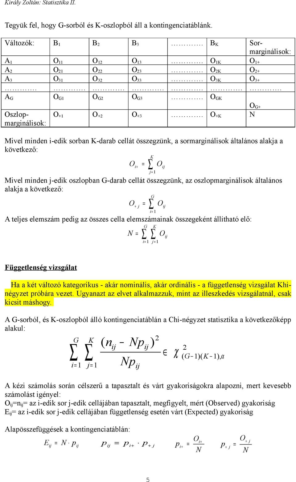 O +K N Mvel mde -edk sorba K-darab cellát összegzük, a sormargálsok általáos alakja a következő: K O + O j j Mvel mde j-edk oszlopba G-darab cellát összegzük, az oszlopmargálsok általáos alakja a