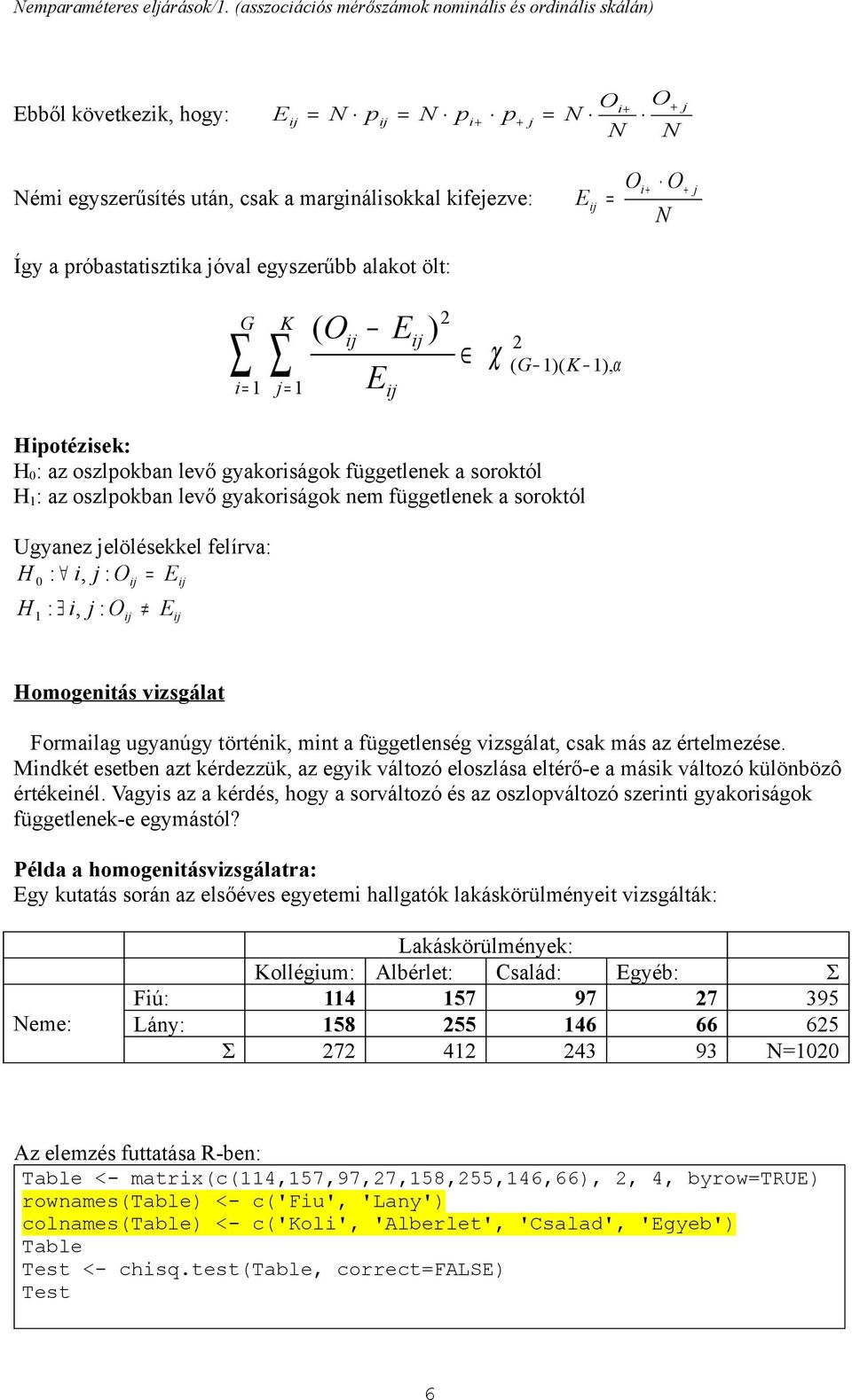 jóval egyszerűbb alakot ölt: G K j ( O j E j E j ) χ ( G )( K ), α Hpotézsek: H 0 : az oszlpokba levő gyakorságok függetleek a soroktól H : az oszlpokba levő gyakorságok em függetleek a soroktól