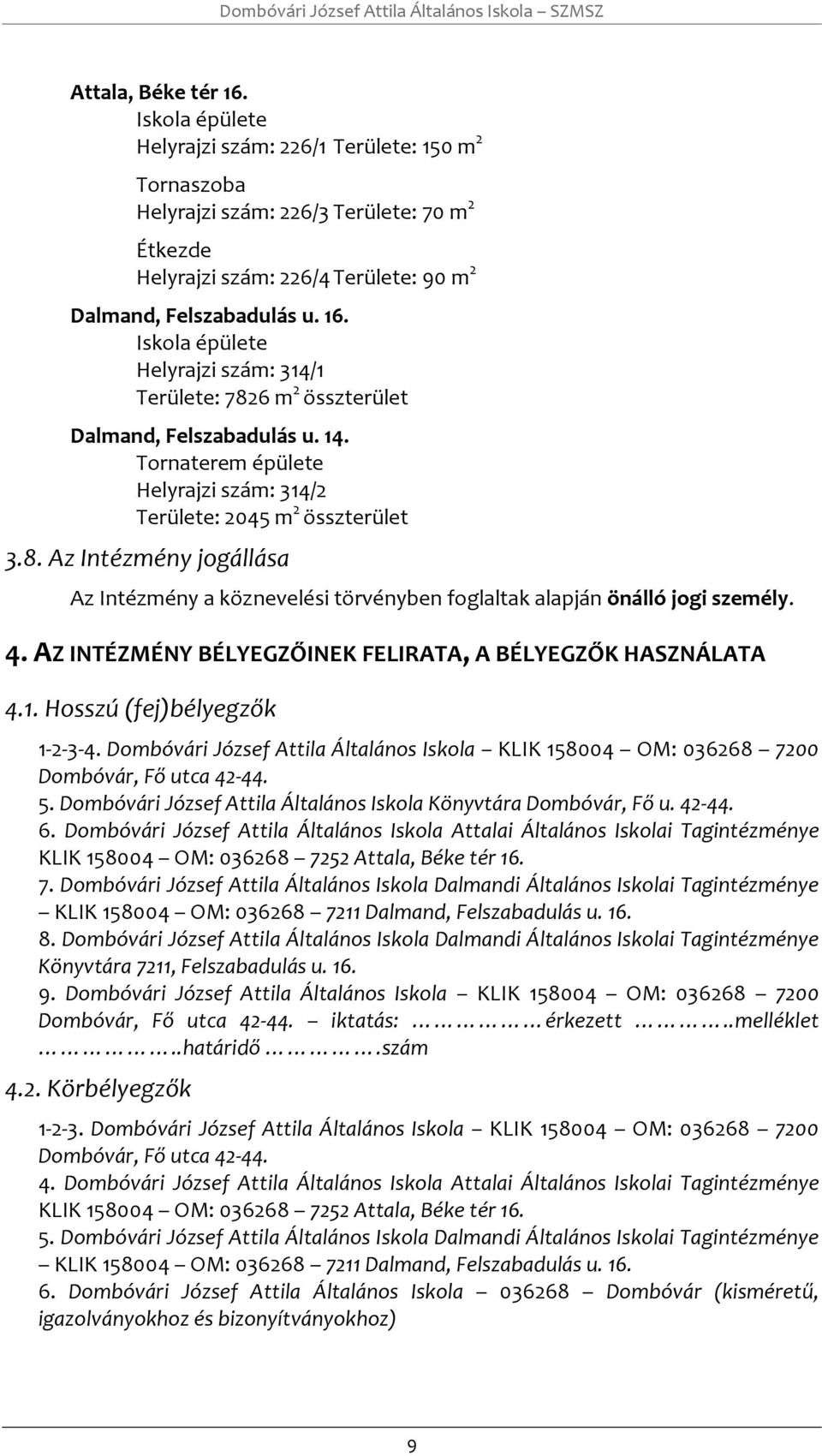 AZ INTÉZMÉNY BÉLYEGZŐINEK FELIRATA, A BÉLYEGZŐK HASZNÁLATA 4.1. Hsszú (fej)bélyegzők 1-2-3-4. Dmbóvári József Attila Általáns Iskla KLIK 158004 OM: 036268 7200 Dmbóvár, Fő utca 42-44. 5.