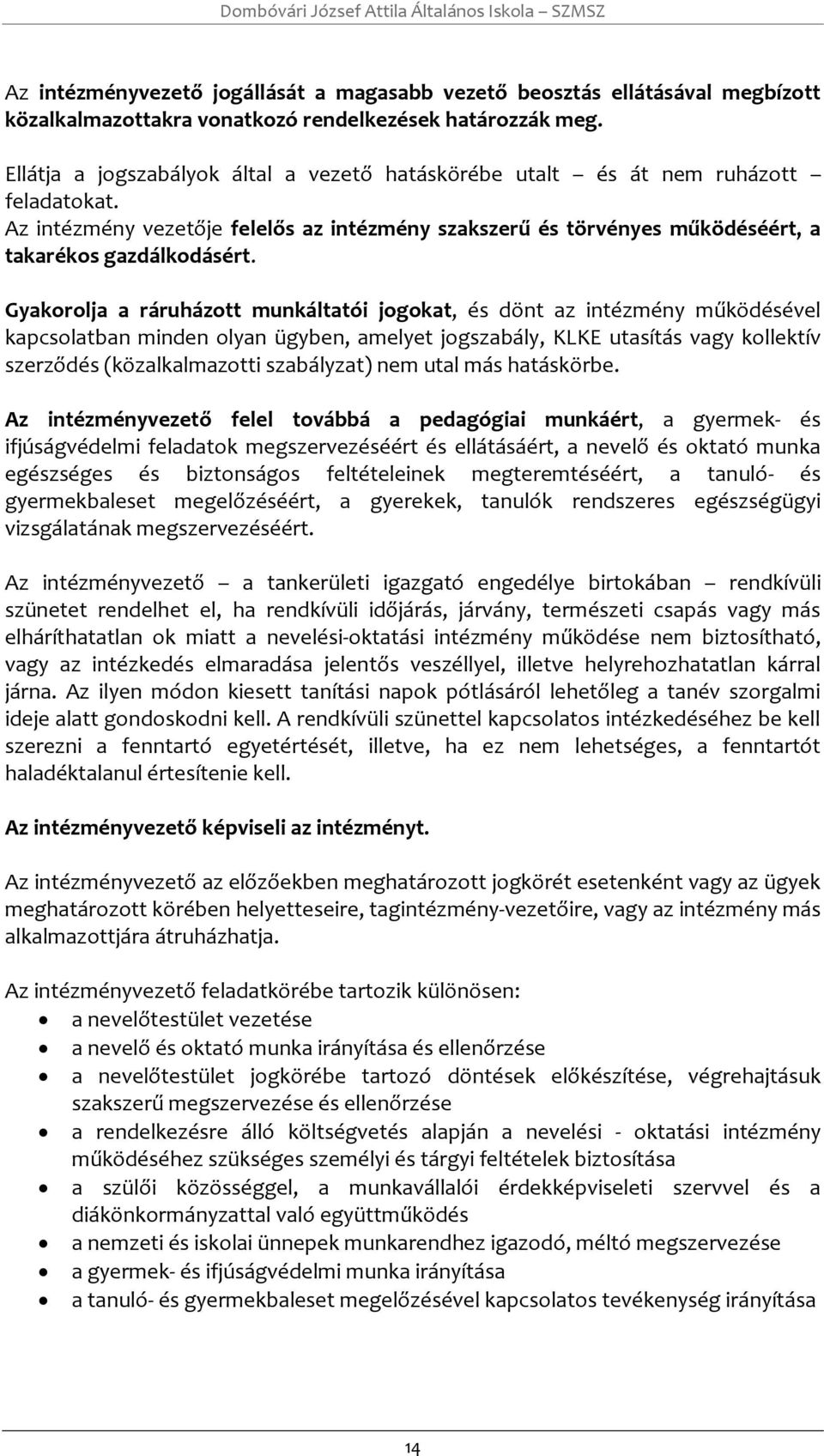 Gyakrlja a ráruháztt munkáltatói jgkat, és dönt az intézmény működésével kapcslatban minden lyan ügyben, amelyet jgszabály, KLKE utasítás vagy kllektív szerződés (közalkalmaztti szabályzat) nem utal