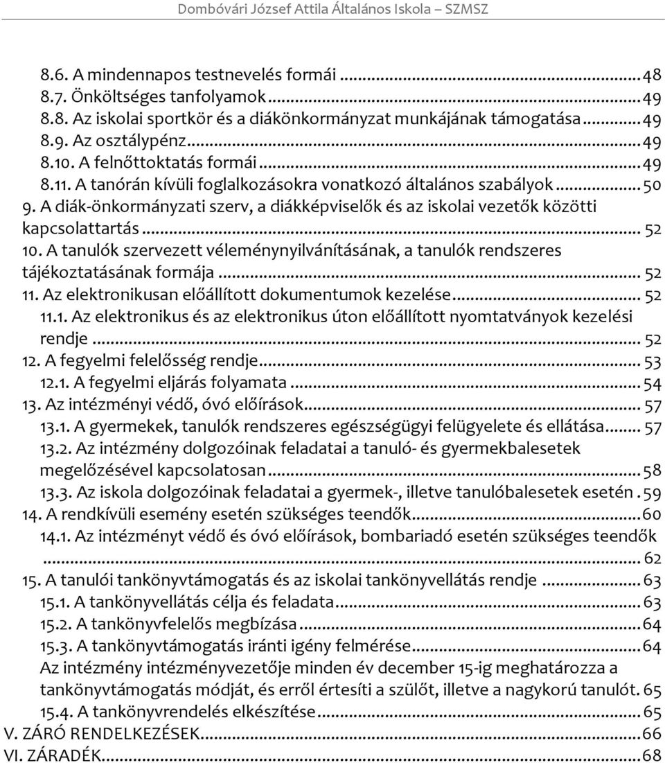 A tanulók szervezett véleménynyilvánításának, a tanulók rendszeres tájékztatásának frmája... 52 11. Az elektrnikusan előállíttt dkumentumk kezelése... 52 11.1. Az elektrnikus és az elektrnikus útn előállíttt nymtatványk kezelési rendje.