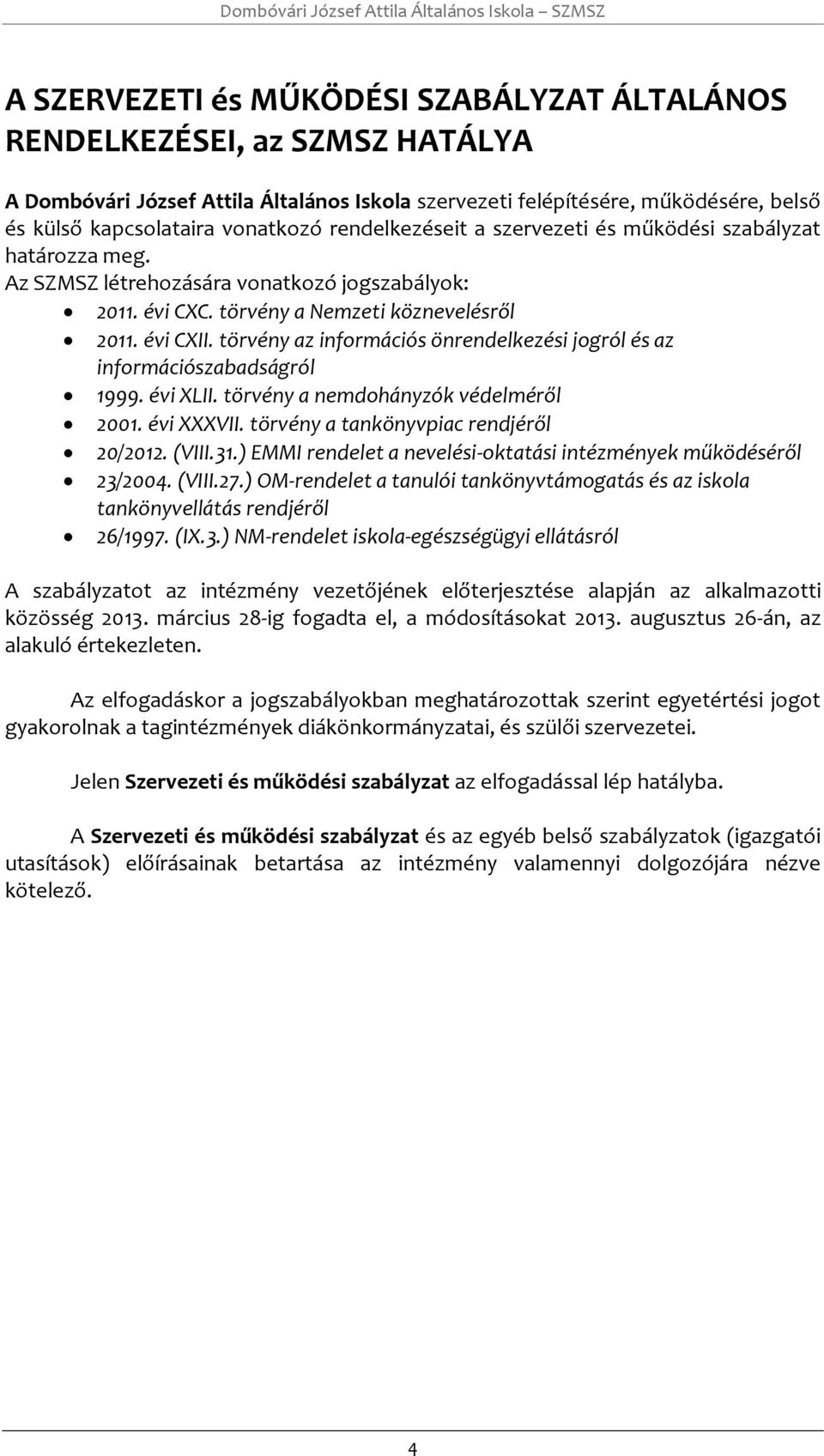 törvény az infrmációs önrendelkezési jgról és az infrmációszabadságról 1999. évi XLII. törvény a nemdhányzók védelméről 2001. évi XXXVII. törvény a tankönyvpiac rendjéről 20/2012. (VIII.31.