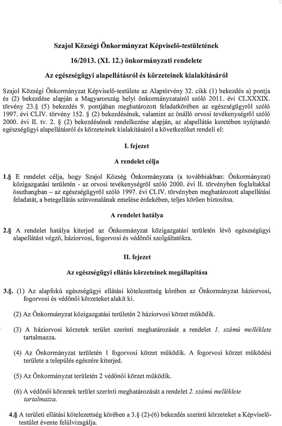 cikk (1) bekezdés a) pontja és (2) bekezdése alapján a Magyarország helyi önkormányzatairól szóló 2011. évi CLXXXIX. törvény 23.* (5) bekezdés 9.