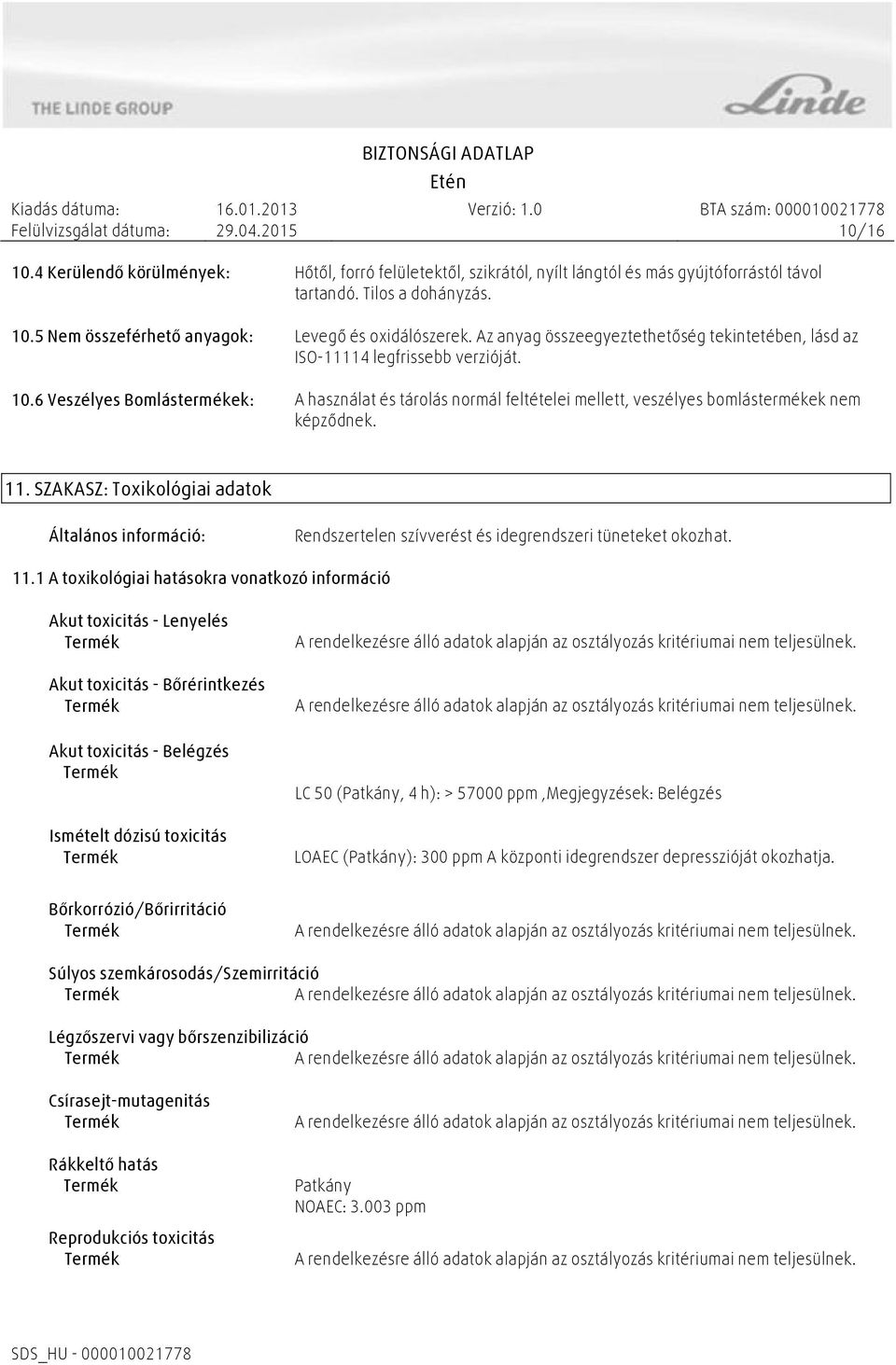 6 Veszélyes Bomlástermékek: A használat és tárolás normál feltételei mellett, veszélyes bomlástermékek nem képződnek. 11.