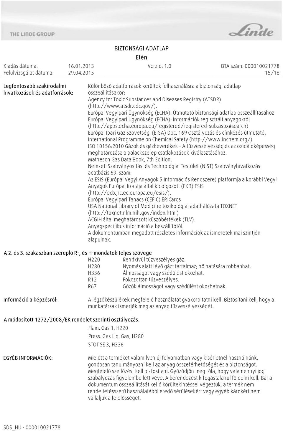 Európai Vegyipari Ügynökség (ECHA): Útmutató biztonsági adatlap összeállításához Európai Vegyipari Ügynökség (ECHA): Információk regisztrált anyagokról (http://apps.echa.europa.