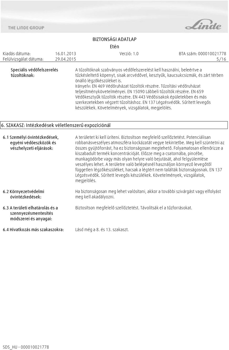 EN 443 Védősisakok épületekben és más szerkezetekben végzett tűzoltáshoz. EN 137 Légzésvédők. Sűrített levegős készülékek. Követelmények, vizsgálatok, megjelölés. 6.