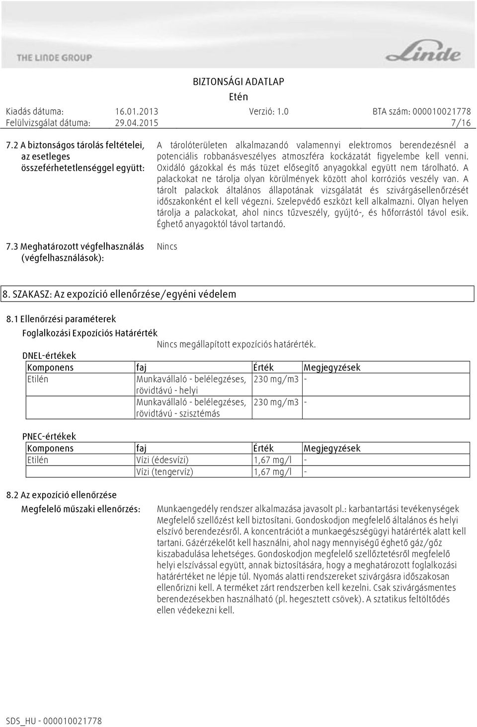 Oxidáló gázokkal és más tüzet elősegítő anyagokkal együtt nem tárolható. A palackokat ne tárolja olyan körülmények között ahol korróziós veszély van.