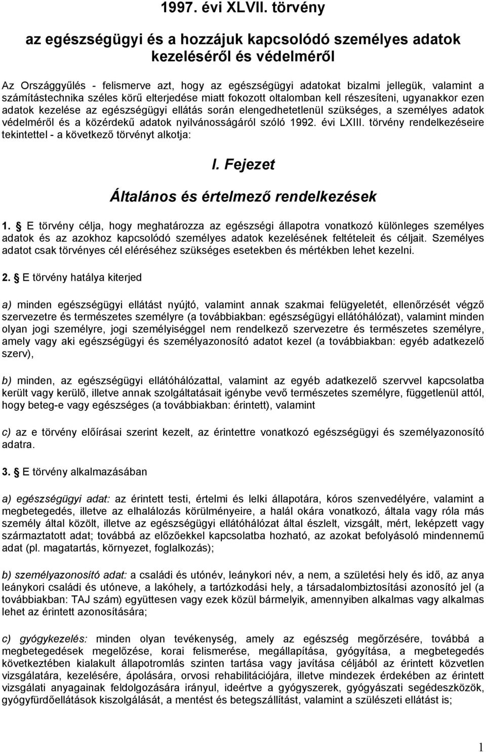 számítástechnika széles körű elterjedése miatt fokozott oltalomban kell részesíteni, ugyanakkor ezen adatok kezelése az egészségügyi ellátás során elengedhetetlenül szükséges, a személyes adatok