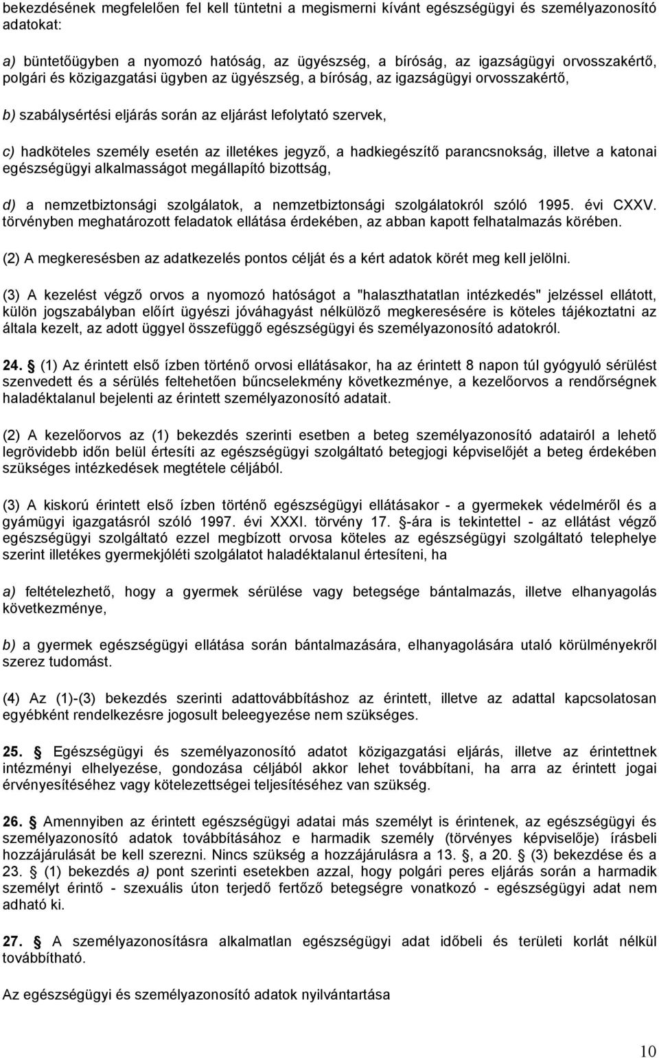 jegyző, a hadkiegészítő parancsnokság, illetve a katonai egészségügyi alkalmasságot megállapító bizottság, d) a nemzetbiztonsági szolgálatok, a nemzetbiztonsági szolgálatokról szóló 1995. évi CXXV.