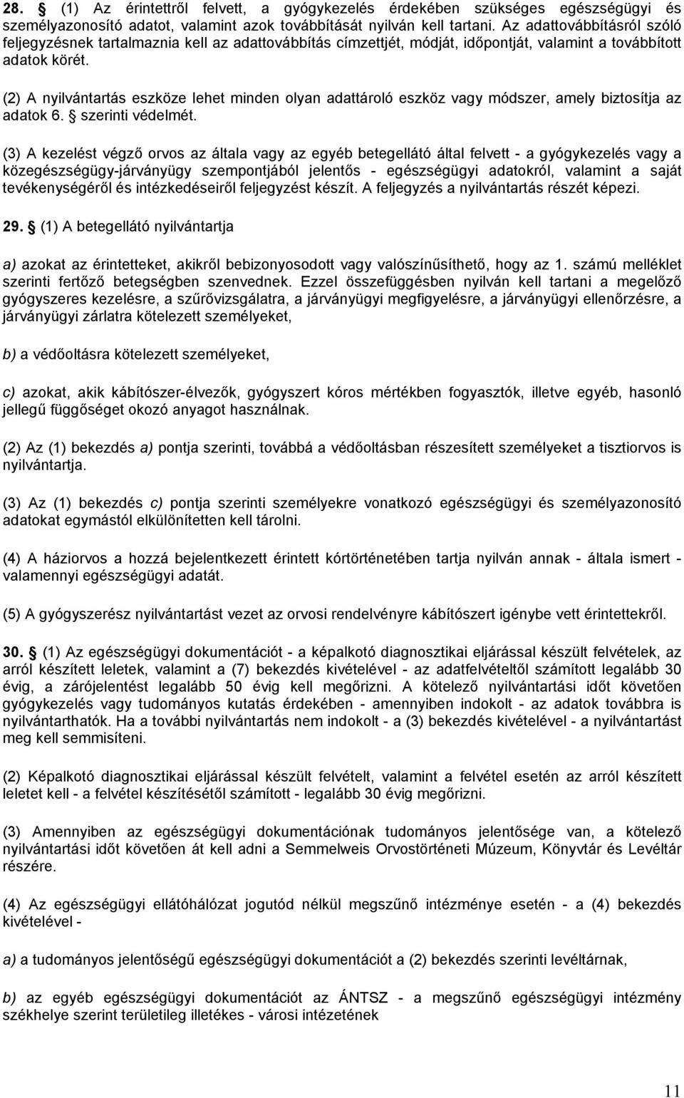 (2) A nyilvántartás eszköze lehet minden olyan adattároló eszköz vagy módszer, amely biztosítja az adatok 6. szerinti védelmét.