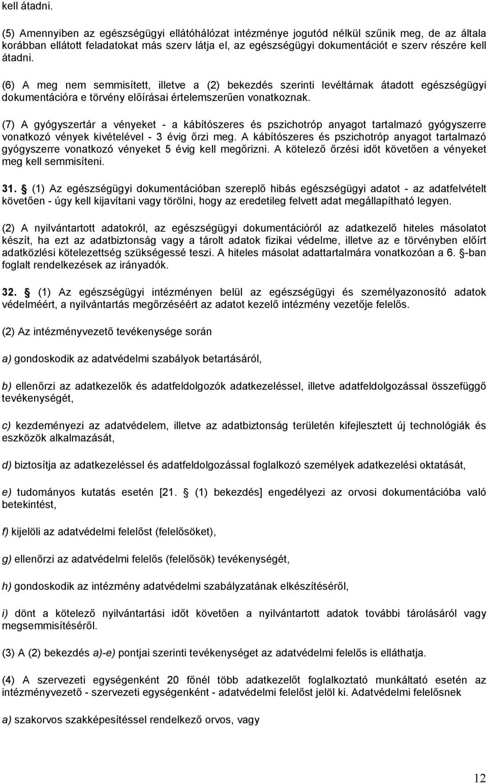 meg nem semmisített, illetve a (2) bekezdés szerinti levéltárnak átadott egészségügyi dokumentációra e törvény előírásai értelemszerűen vonatkoznak.