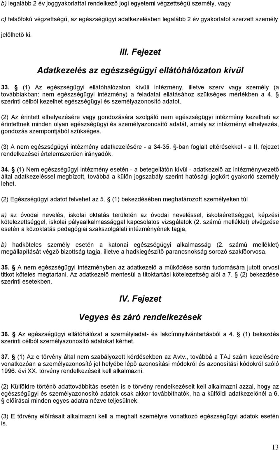 (1) Az egészségügyi ellátóhálózaton kívüli intézmény, illetve szerv vagy személy (a továbbiakban: nem egészségügyi intézmény) a feladatai ellátásához szükséges mértékben a 4.