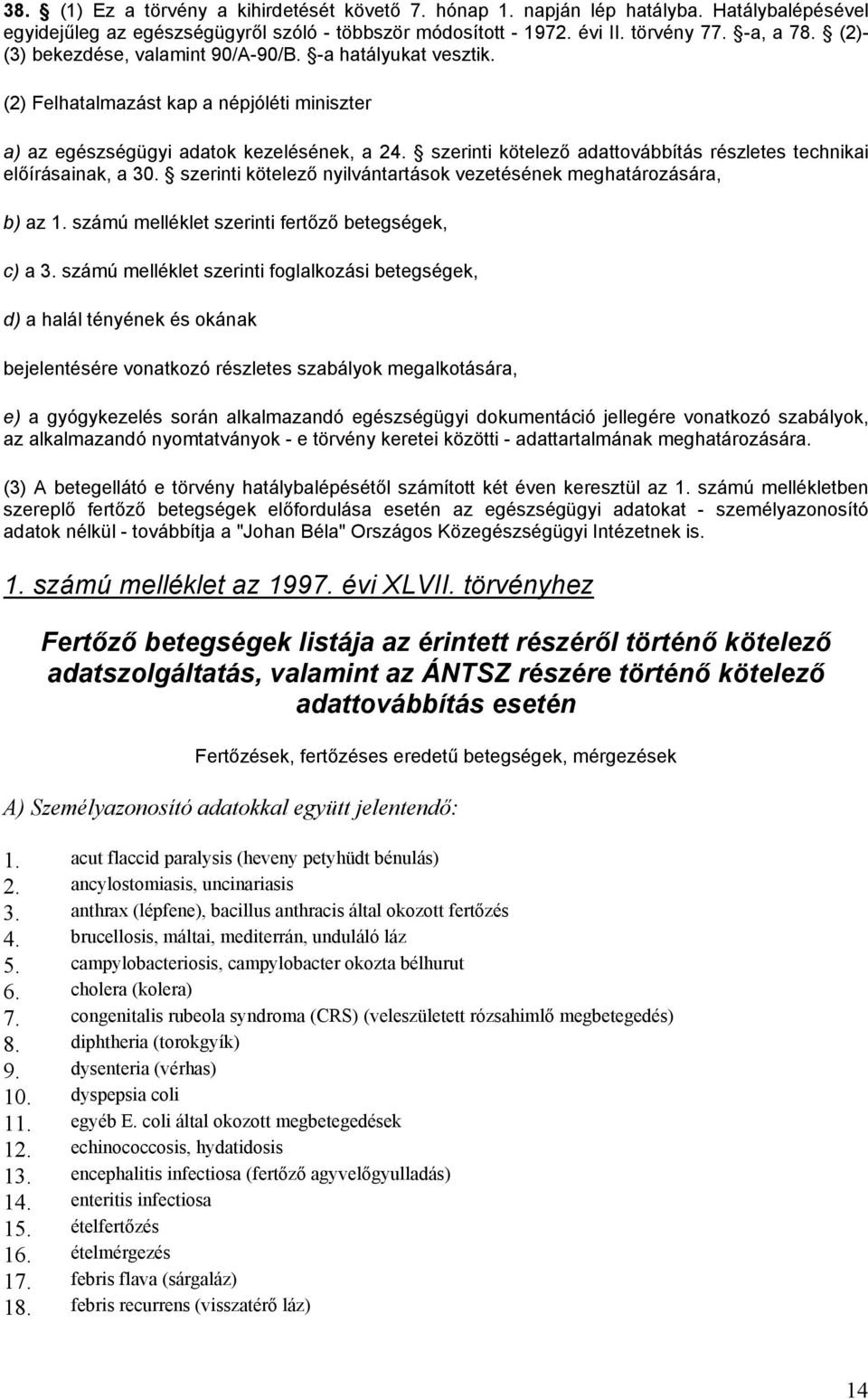 szerinti kötelező adattovábbítás részletes technikai előírásainak, a 30. szerinti kötelező nyilvántartások vezetésének meghatározására, b) az 1. számú melléklet szerinti fertőző betegségek, c) a 3.