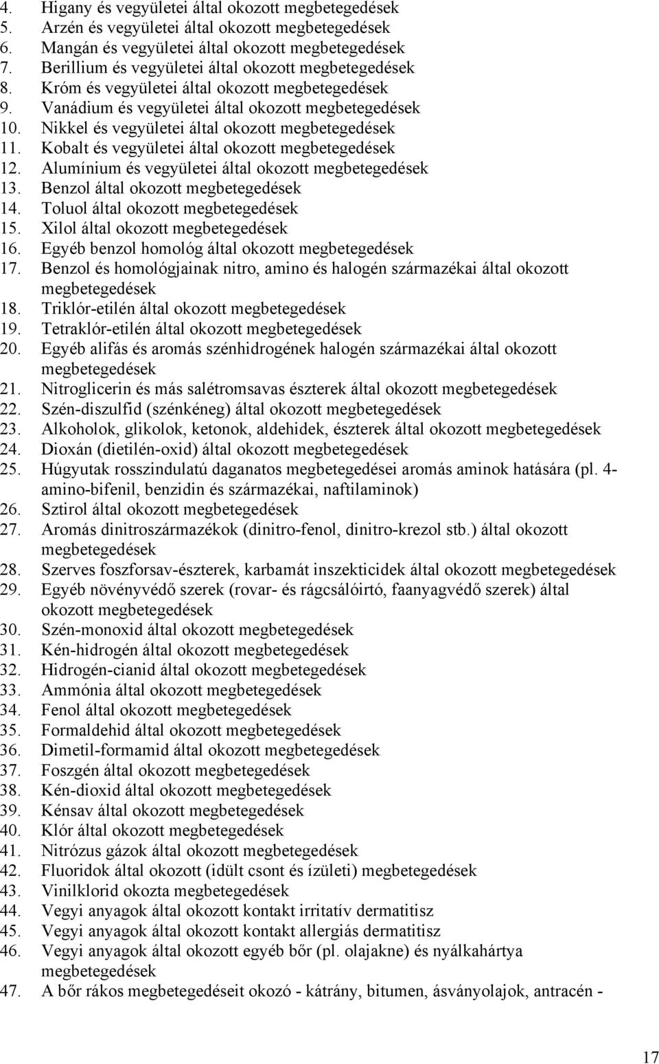 Nikkel és vegyületei által okozott megbetegedések 11. Kobalt és vegyületei által okozott megbetegedések 12. Alumínium és vegyületei által okozott megbetegedések 13.