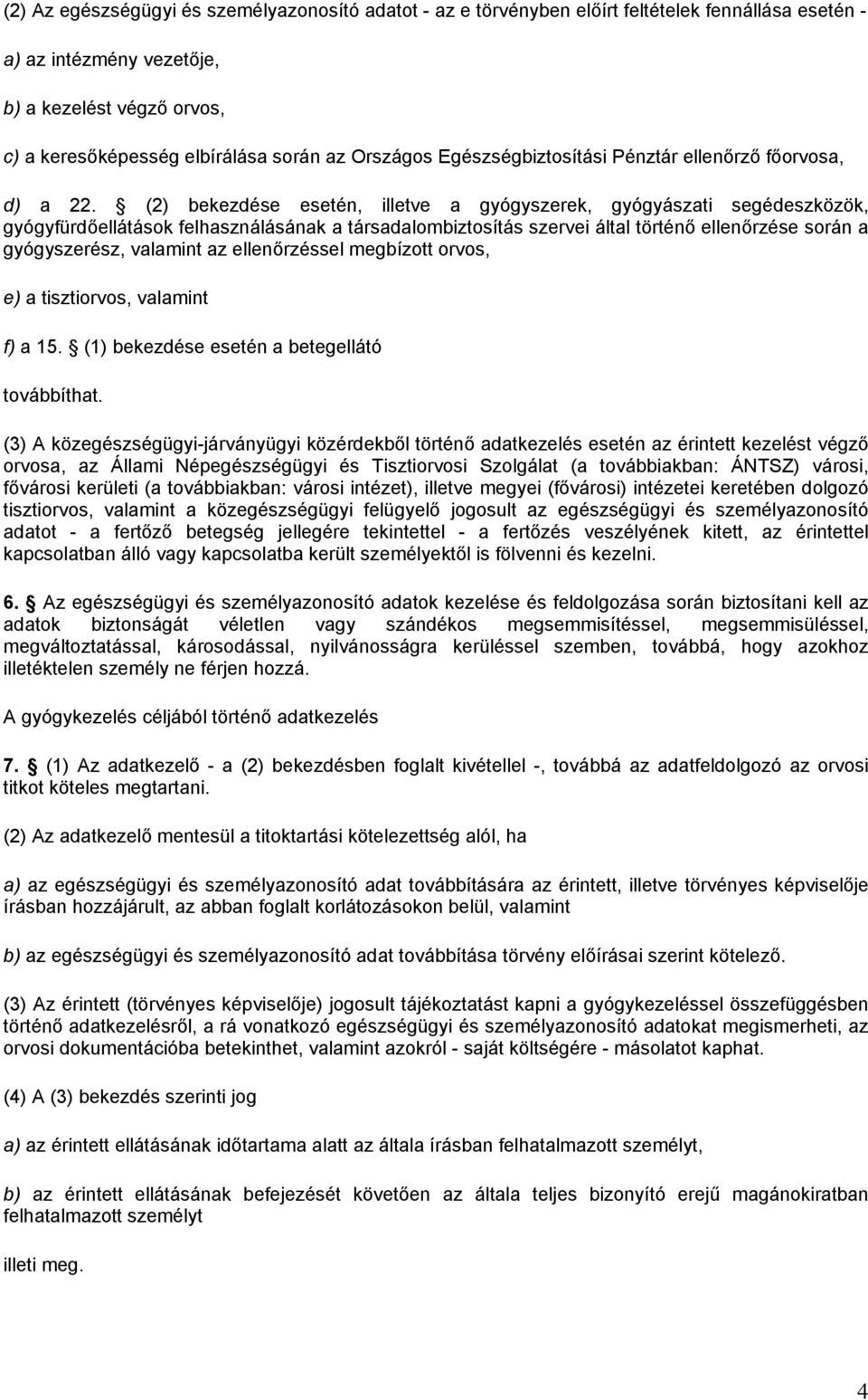 (2) bekezdése esetén, illetve a gyógyszerek, gyógyászati segédeszközök, gyógyfürdőellátások felhasználásának a társadalombiztosítás szervei által történő ellenőrzése során a gyógyszerész, valamint az