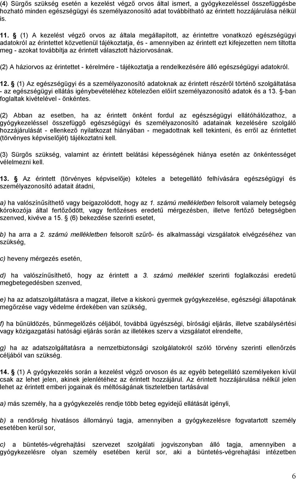 tiltotta meg - azokat továbbítja az érintett választott háziorvosának. (2) A háziorvos az érintettet - kérelmére - tájékoztatja a rendelkezésére álló egészségügyi adatokról. 12.