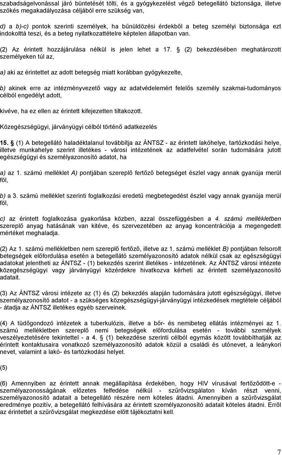 (2) bekezdésében meghatározott személyeken túl az, a) aki az érintettet az adott betegség miatt korábban gyógykezelte, b) akinek erre az intézményvezető vagy az adatvédelemért felelős személy