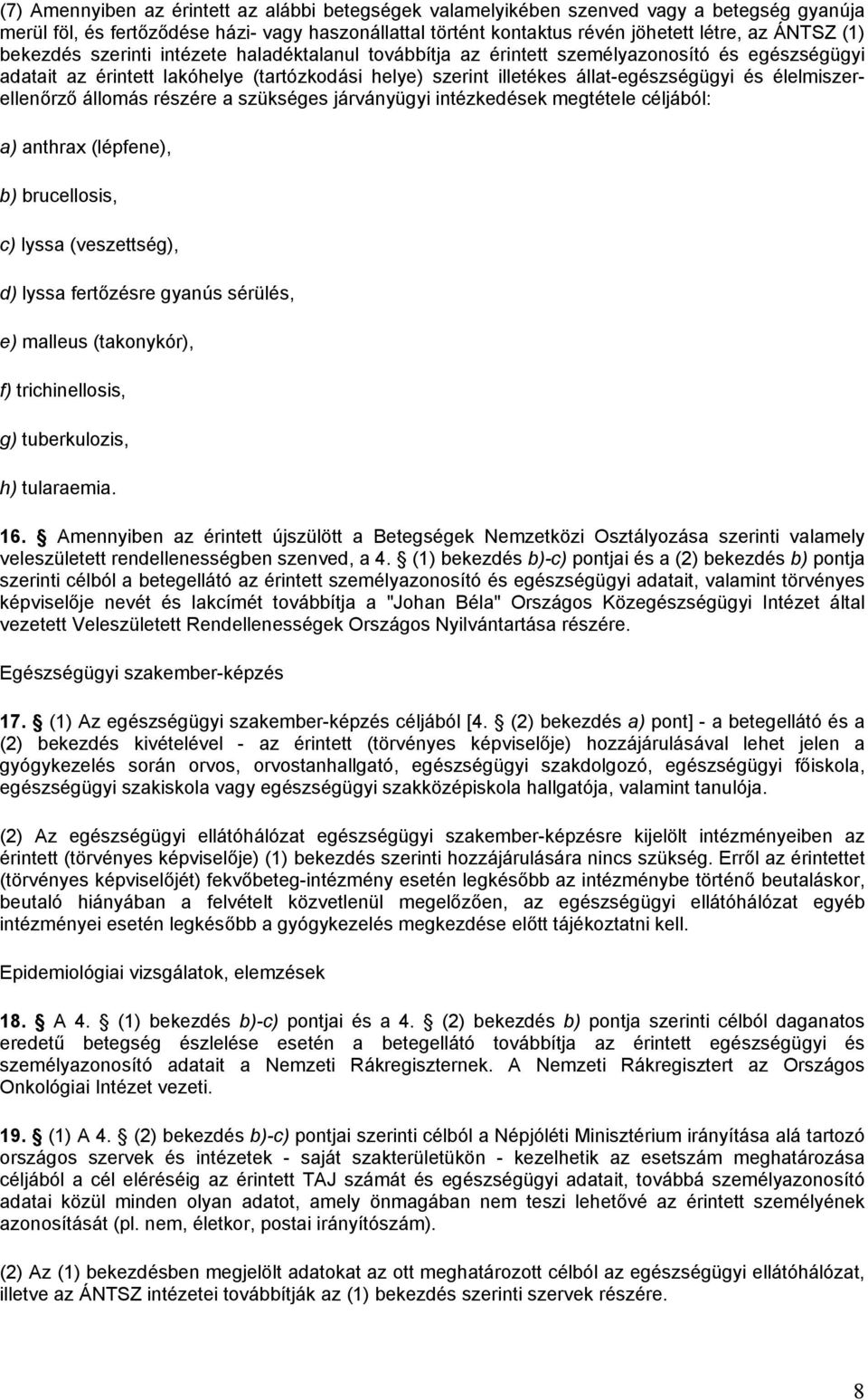élelmiszerellenőrző állomás részére a szükséges járványügyi intézkedések megtétele céljából: a) anthrax (lépfene), b) brucellosis, c) lyssa (veszettség), d) lyssa fertőzésre gyanús sérülés, e)