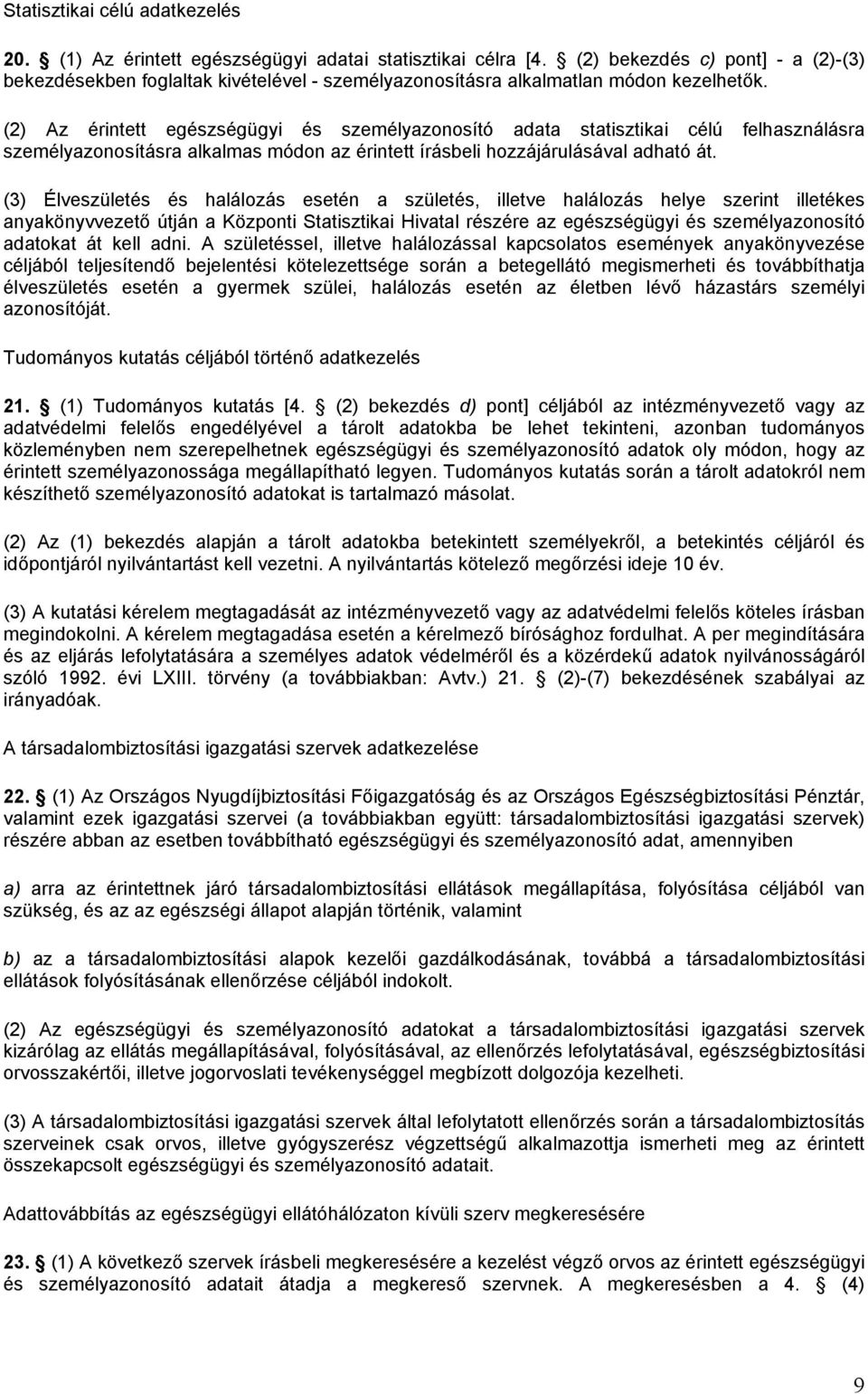 (2) Az érintett egészségügyi és személyazonosító adata statisztikai célú felhasználásra személyazonosításra alkalmas módon az érintett írásbeli hozzájárulásával adható át.