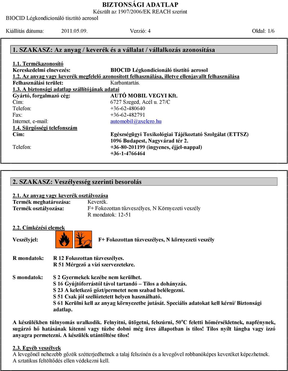 27/C Telefon: +36-62-480640 Fax: +36-62-482791 Internet, e-mail: automobil@axelero.hu 1.4. Sürgősségi telefonszám Cím: Telefon: Egészségügyi Toxikológiai Tájékoztató Szolgálat (ETTSZ) 1096 Budapest, Nagyvárad tér 2.
