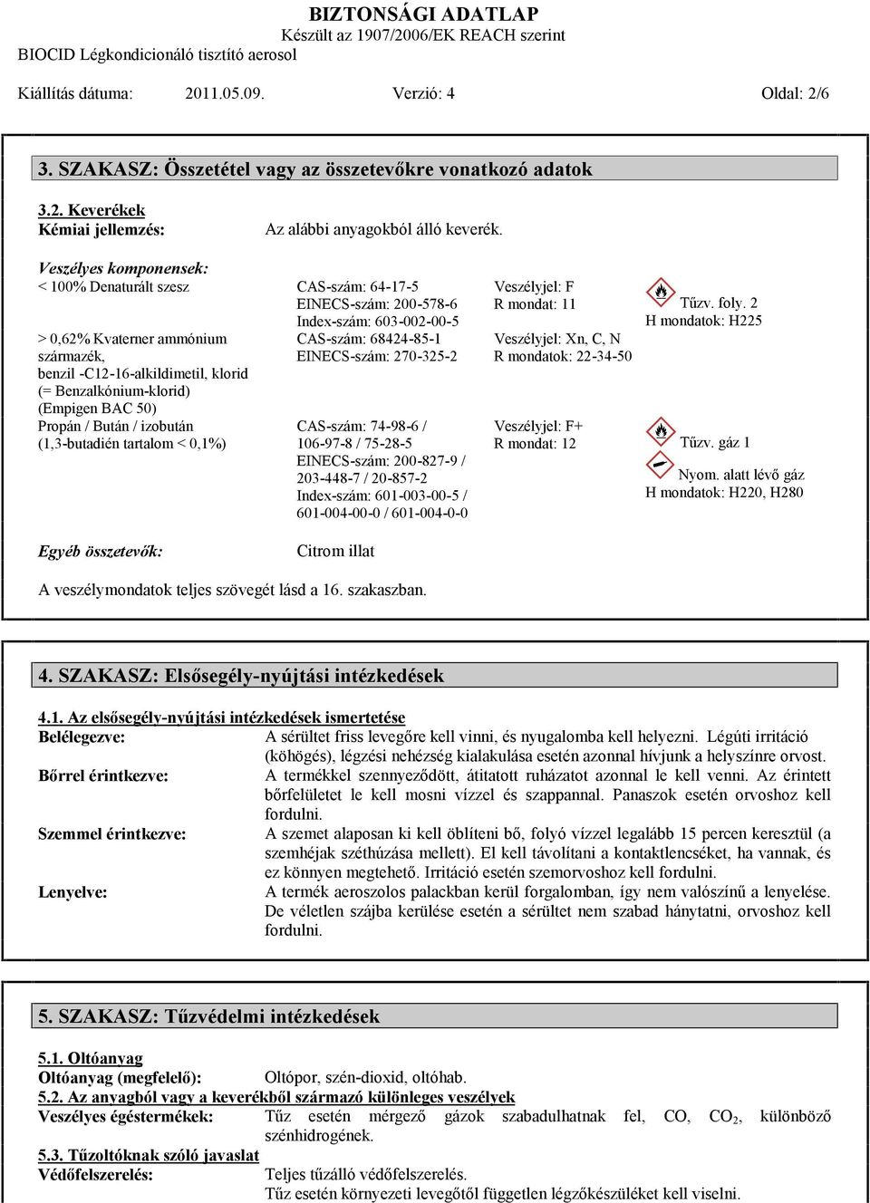 Benzalkónium-klorid) (Empigen BAC 50) Propán / Bután / izobután (1,3-butadién tartalom < 0,1%) CAS-szám: 68424-85-1 EINECS-szám: 270-325-2 CAS-szám: 74-98-6 / 106-97-8 / 75-28-5 EINECS-szám: