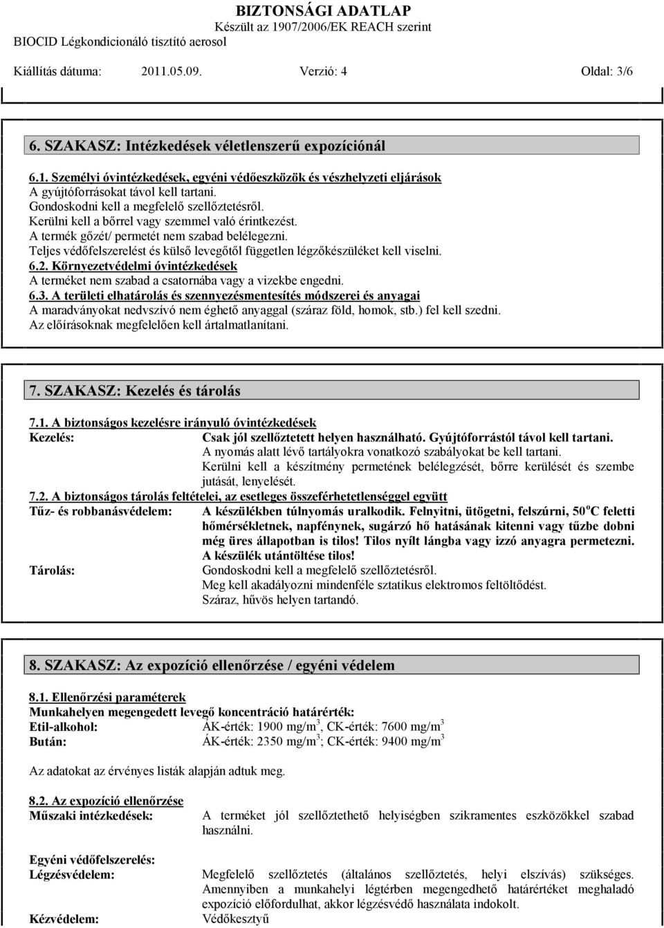 Teljes védőfelszerelést és külső levegőtől független légzőkészüléket kell viselni. 6.2. Környezetvédelmi óvintézkedések A terméket nem szabad a csatornába vagy a vizekbe engedni. 6.3.